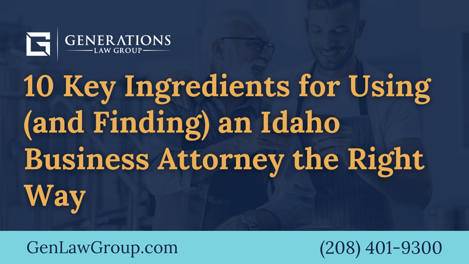 10 Key Ingredients for Using (and Finding) an Idaho Business Attorney the Right Way - boise idaho - Generations Law Group