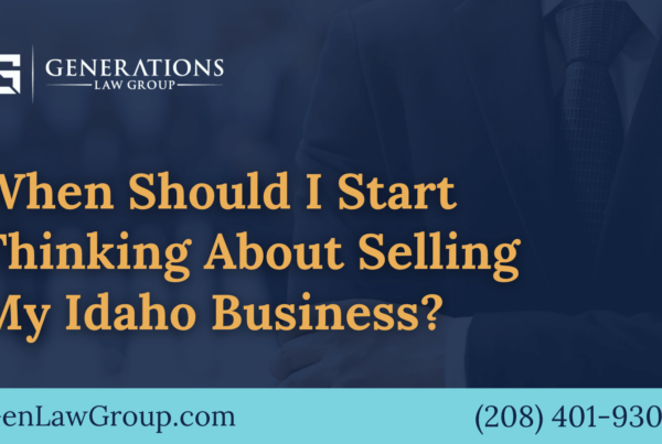 When Should I Start Thinking About Selling My Idaho Business - boise idaho - Generations Law Group