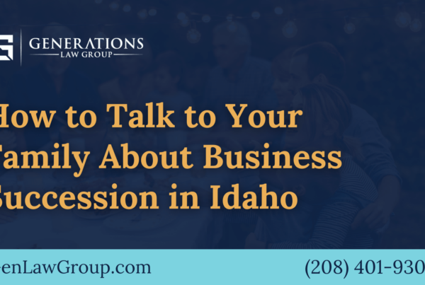 How to Talk to Your Family About Business Succession in Idaho - boise idaho - Generations Law Group