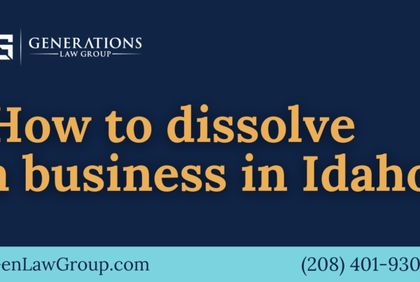 How to dissolve a business in Idaho - boise idaho - Generations Law Group